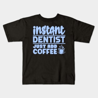 Instant dentist just add coffee Kids T-Shirt